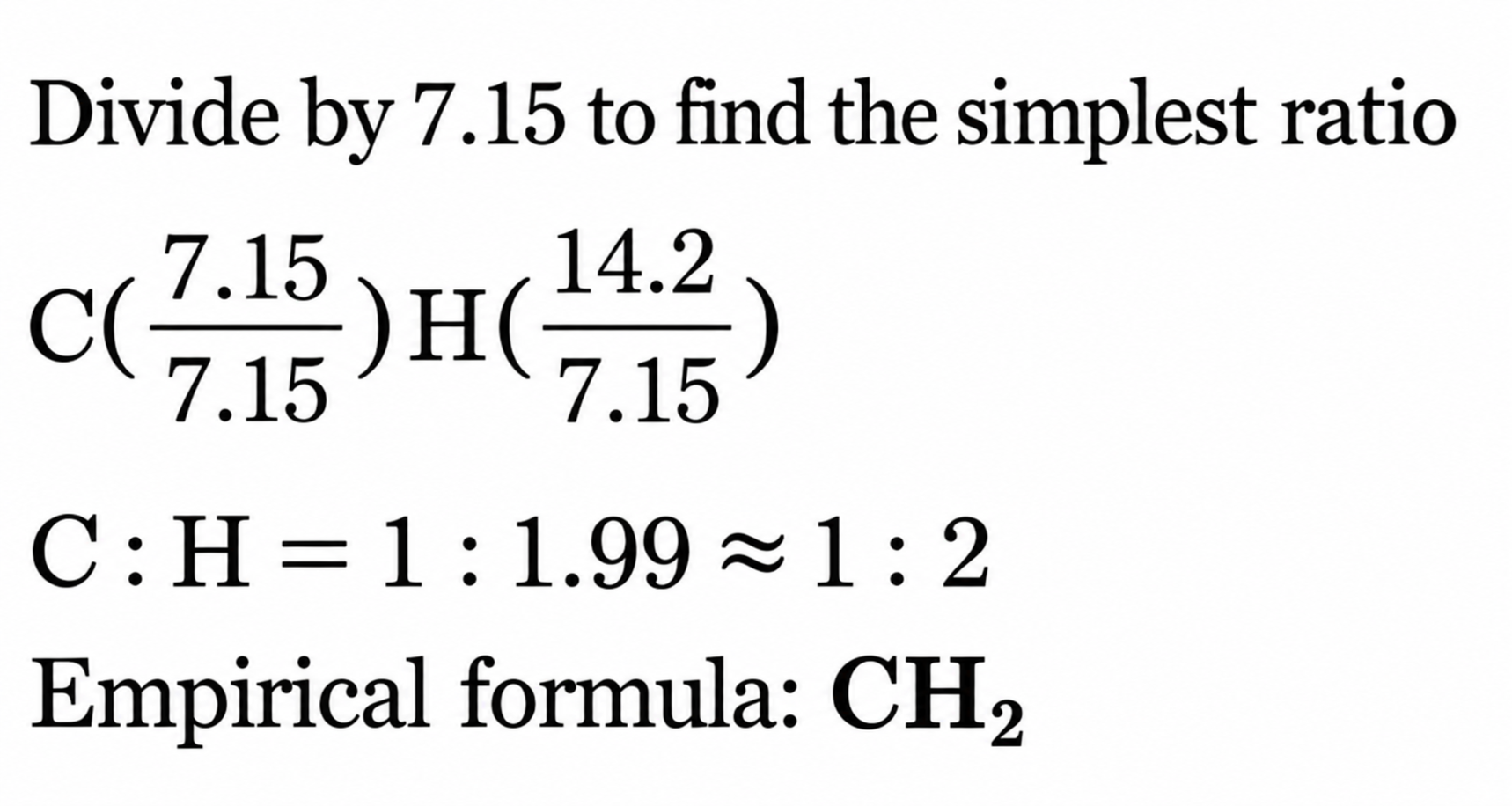 Dividing by7.15 gives C:H approximately1:2 and empirical formula CH2.