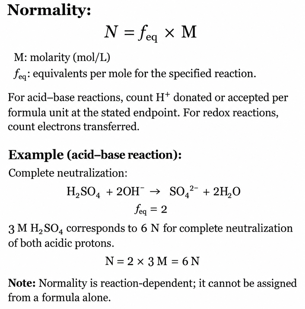 Normality is reaction dependent: N equals equivalent factor times molarity;3M sulfuric acid is6N for complete neutralization.