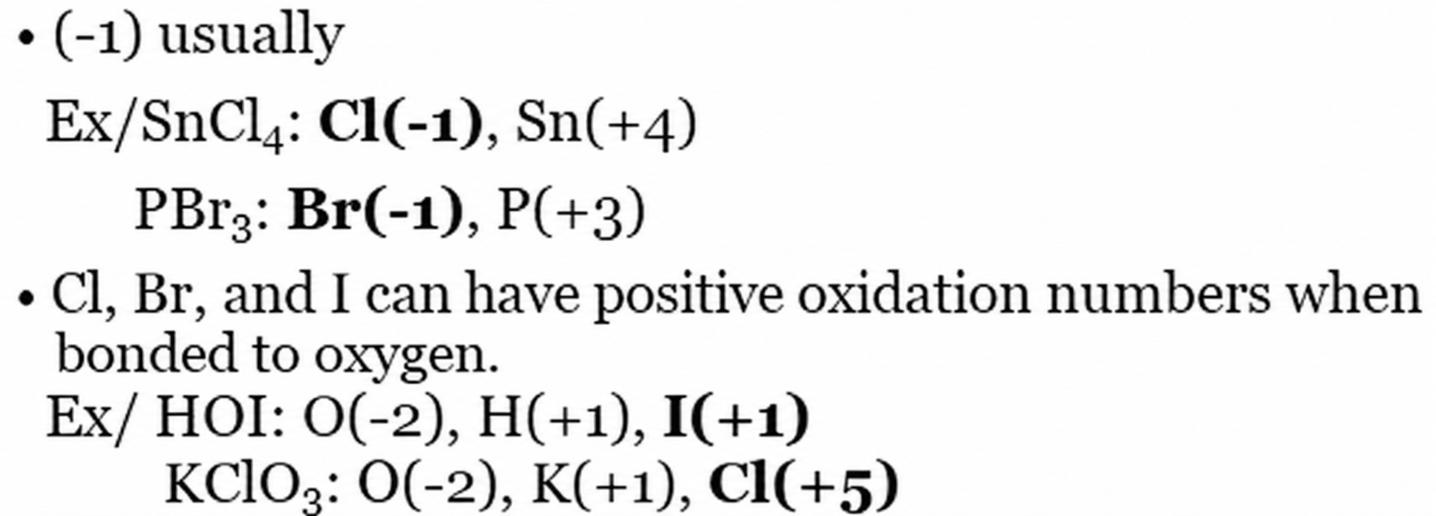 Cl, Br, and I can have positive oxidation numbers when bonded to oxygen. HOI: I(+1); KClO3: Cl(+5).